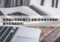 区块链公司用的是什么电脑[区块链公司用的是什么电脑软件]