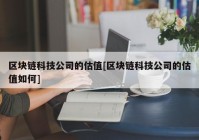 区块链科技公司的估值[区块链科技公司的估值如何]