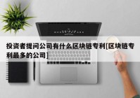 投资者提问公司有什么区块链专利[区块链专利最多的公司]