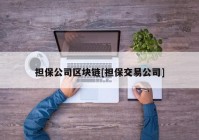 担保公司区块链[担保交易公司]