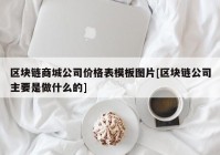 区块链商城公司价格表模板图片[区块链公司主要是做什么的]