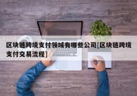 区块链跨境支付领域有哪些公司[区块链跨境支付交易流程]